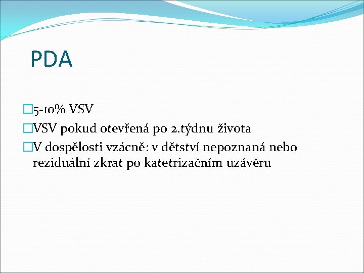 PDA � 5 -10% VSV �VSV pokud otevřená po 2. týdnu života �V dospělosti