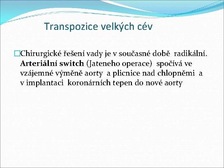 Transpozice velkých cév �Chirurgické řešení vady je v současné době radikální. Arteriální switch (Jateneho
