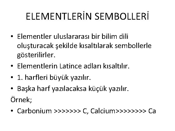 ELEMENTLERİN SEMBOLLERİ • Elementler uluslararası bir bilim dili oluşturacak şekilde kısaltılarak sembollerle gösterilirler. •