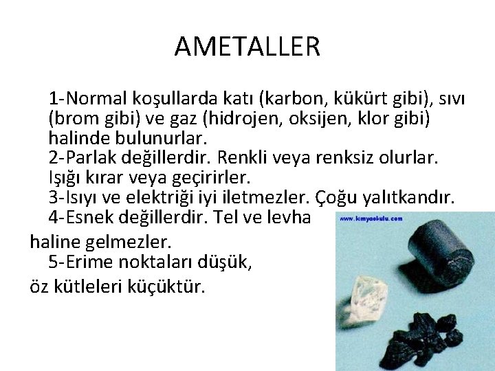 AMETALLER 1 -Normal koşullarda katı (karbon, kükürt gibi), sıvı (brom gibi) ve gaz (hidrojen,