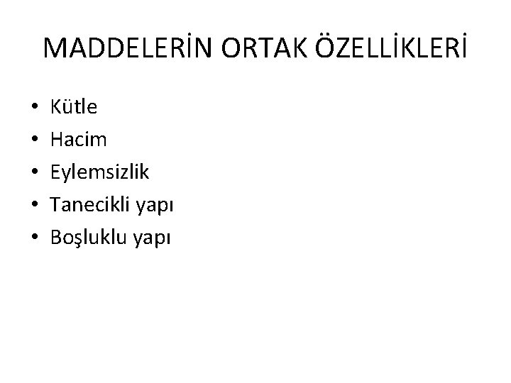 MADDELERİN ORTAK ÖZELLİKLERİ • • • Kütle Hacim Eylemsizlik Tanecikli yapı Boşluklu yapı 