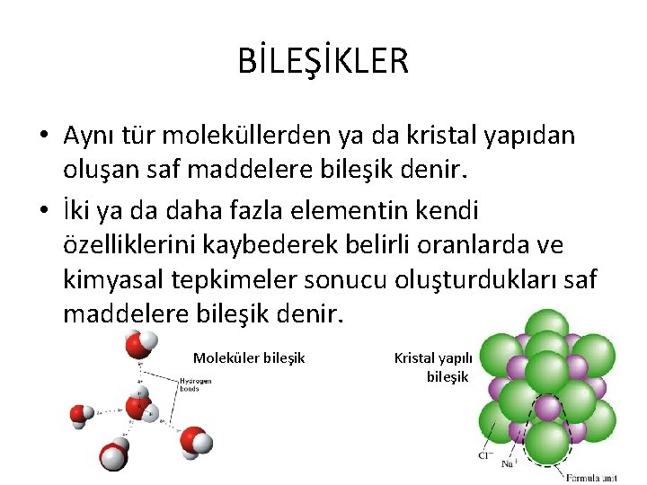 BİLEŞİKLER • Aynı tür moleküllerden ya da kristal yapıdan oluşan saf maddelere bileşik denir.