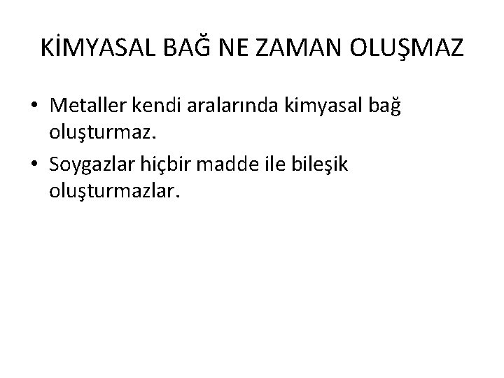 KİMYASAL BAĞ NE ZAMAN OLUŞMAZ • Metaller kendi aralarında kimyasal bağ oluşturmaz. • Soygazlar