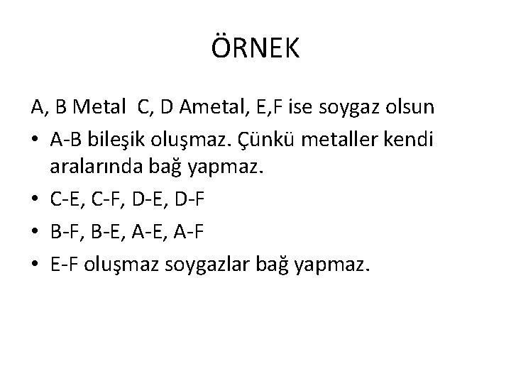 ÖRNEK A, B Metal C, D Ametal, E, F ise soygaz olsun • A-B