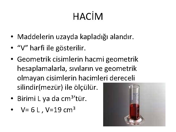 HACİM • Maddelerin uzayda kapladığı alandır. • “V” harfi ile gösterilir. • Geometrik cisimlerin