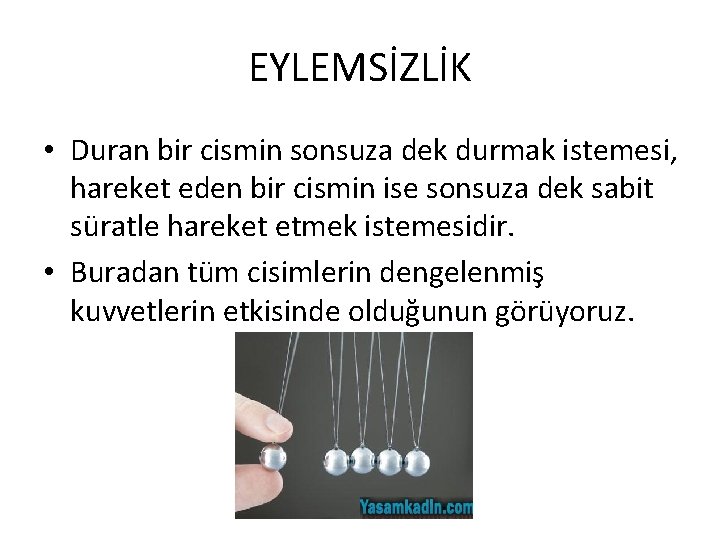 EYLEMSİZLİK • Duran bir cismin sonsuza dek durmak istemesi, hareket eden bir cismin ise