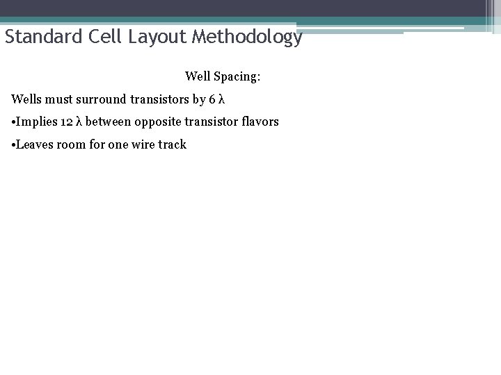 Standard Cell Layout Methodology Well Spacing: Wells must surround transistors by 6 λ •