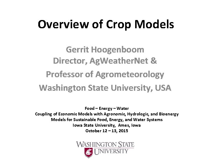 Overview of Crop Models Gerrit Hoogenboom Director, Ag. Weather. Net & Professor of Agrometeorology