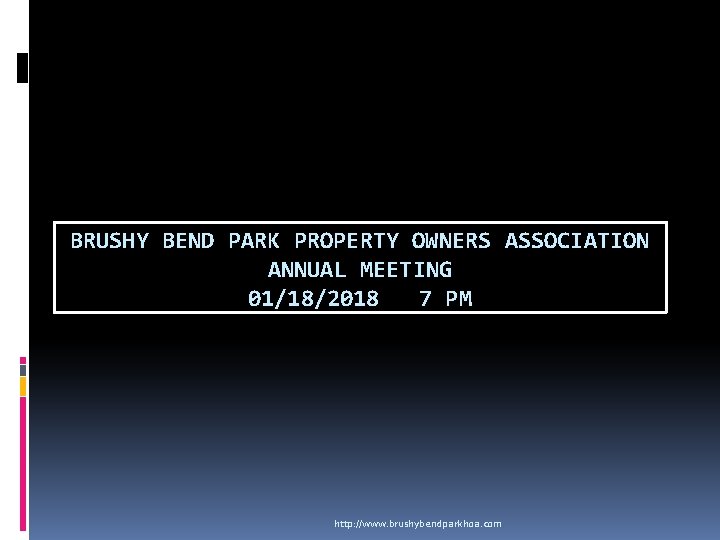 BRUSHY BEND PARK PROPERTY OWNERS ASSOCIATION ANNUAL MEETING 01/18/2018 7 PM http: //www. brushybendparkhoa.