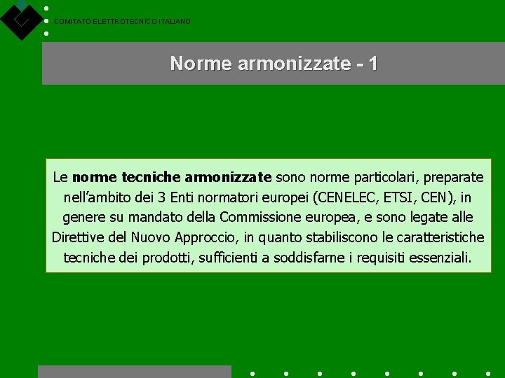 COMITATO ELETTROTECNICO ITALIANO Norme armonizzate - 1 Le norme tecniche armonizzate sono norme particolari,