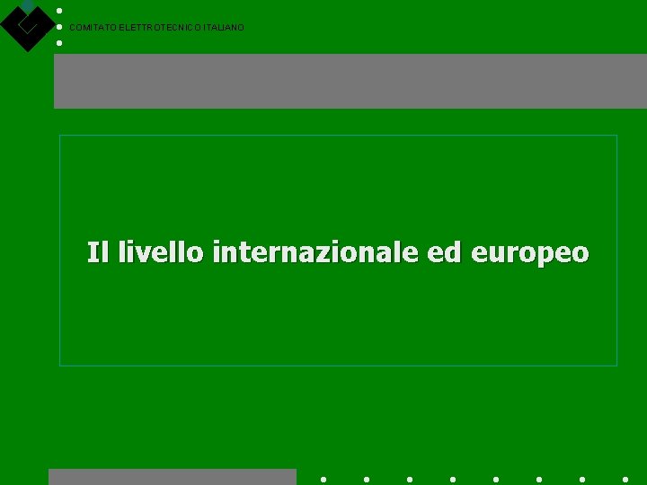 COMITATO ELETTROTECNICO ITALIANO Il livello internazionale ed europeo 