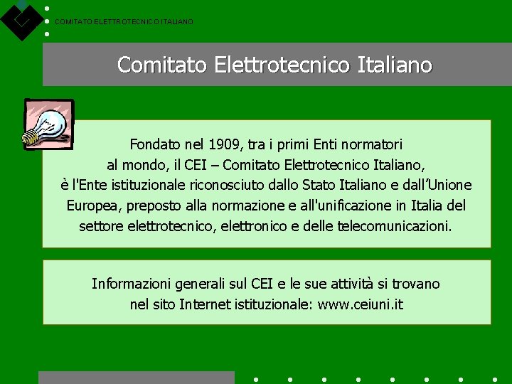 COMITATO ELETTROTECNICO ITALIANO Comitato Elettrotecnico Italiano Fondato nel 1909, tra i primi Enti normatori