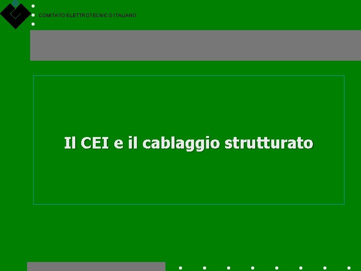 COMITATO ELETTROTECNICO ITALIANO Il CEI e il cablaggio strutturato 