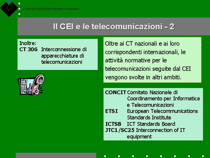 COMITATO ELETTROTECNICO ITALIANO Il CEI e le telecomunicazioni - 2 Inoltre: CT 306 Interconnessione