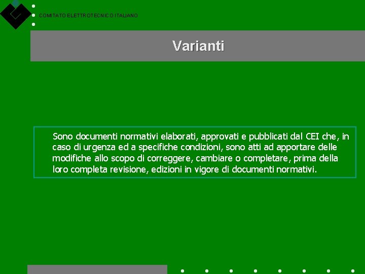 COMITATO ELETTROTECNICO ITALIANO Varianti Sono documenti normativi elaborati, approvati e pubblicati dal CEI che,