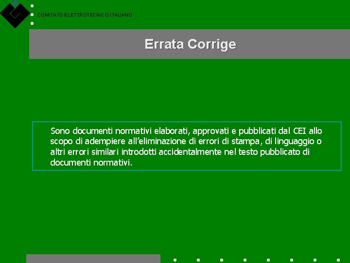 COMITATO ELETTROTECNICO ITALIANO Errata Corrige Sono documenti normativi elaborati, approvati e pubblicati dal CEI