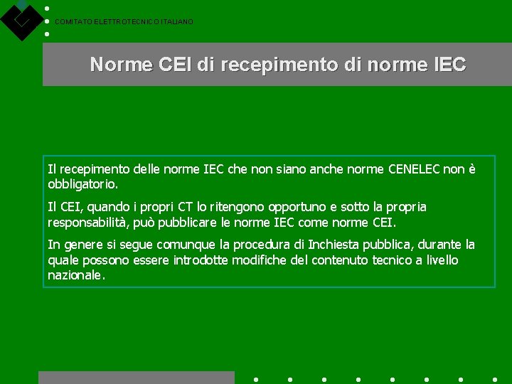 COMITATO ELETTROTECNICO ITALIANO Norme CEI di recepimento di norme IEC Il recepimento delle norme