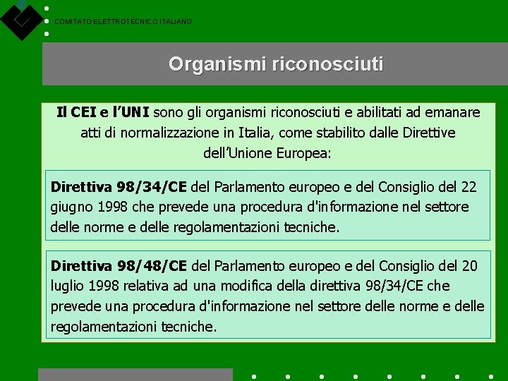 COMITATO ELETTROTECNICO ITALIANO Organismi riconosciuti Il CEI e l’UNI sono gli organismi riconosciuti e