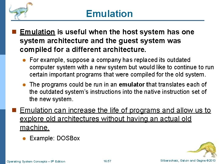Emulation n Emulation is useful when the host system has one system architecture and