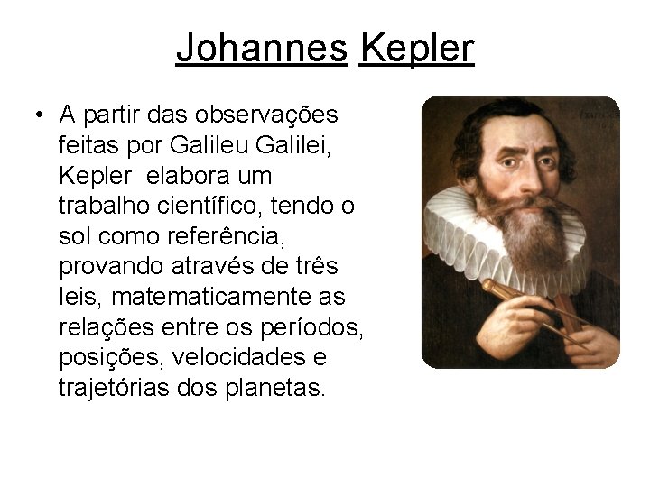 Johannes Kepler • A partir das observações feitas por Galileu Galilei, Kepler elabora um