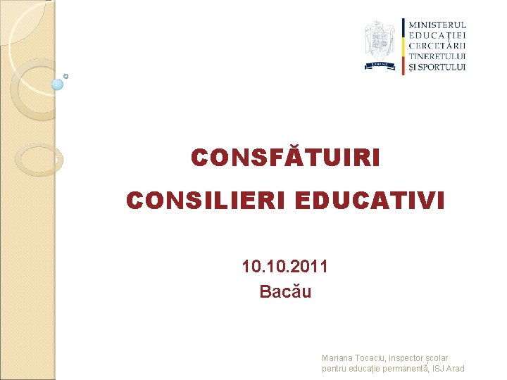 CONSFĂTUIRI CONSILIERI EDUCATIVI 10. 2011 Bacău Mariana Tocaciu, inspector școlar pentru educație permanentă, ISJ