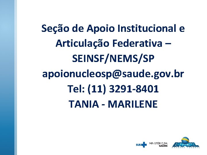 Seção de Apoio Institucional e Articulação Federativa – SEINSF/NEMS/SP apoionucleosp@saude. gov. br Tel: (11)