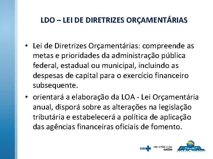 LDO – LEI DE DIRETRIZES ORÇAMENTÁRIAS • Lei de Diretrizes Orçamentárias: compreende as metas