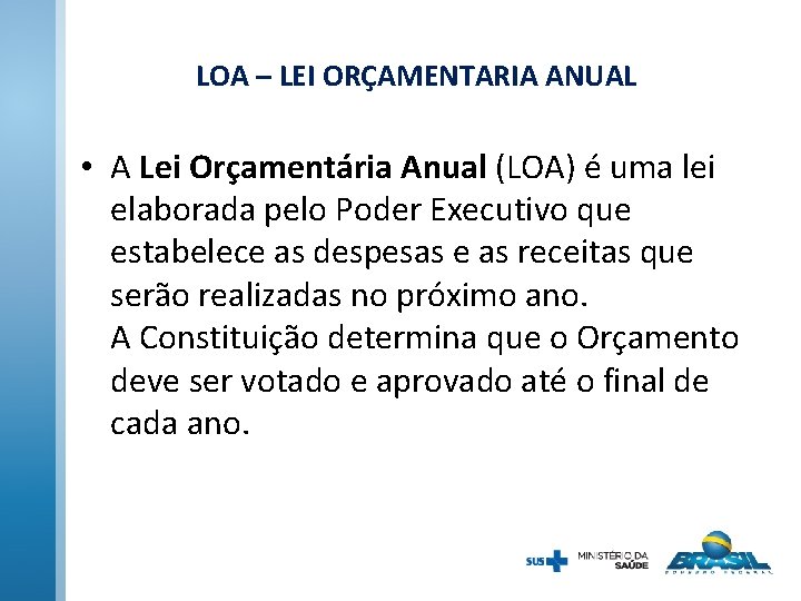 LOA – LEI ORÇAMENTARIA ANUAL • A Lei Orçamentária Anual (LOA) é uma lei LOA – LEI ORÇAMENTARIA ANUAL • A Lei Orçamentária Anual (LOA) é uma lei