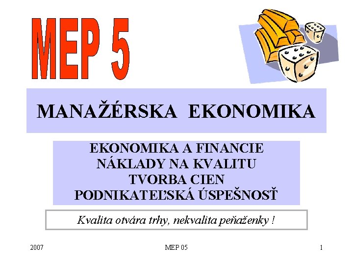 MANAŽÉRSKA EKONOMIKA A FINANCIE NÁKLADY NA KVALITU TVORBA CIEN PODNIKATEĽSKÁ ÚSPEŠNOSŤ Kvalita otvára trhy,