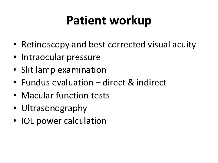 Patient workup • • Retinoscopy and best corrected visual acuity Intraocular pressure Slit lamp