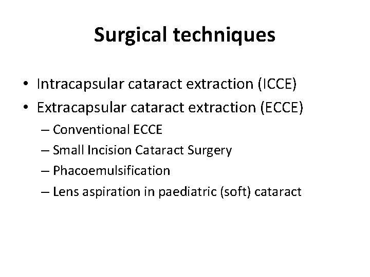 Surgical techniques • Intracapsular cataract extraction (ICCE) • Extracapsular cataract extraction (ECCE) – Conventional