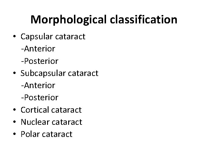 Morphological classification • Capsular cataract -Anterior -Posterior • Subcapsular cataract -Anterior -Posterior • Cortical