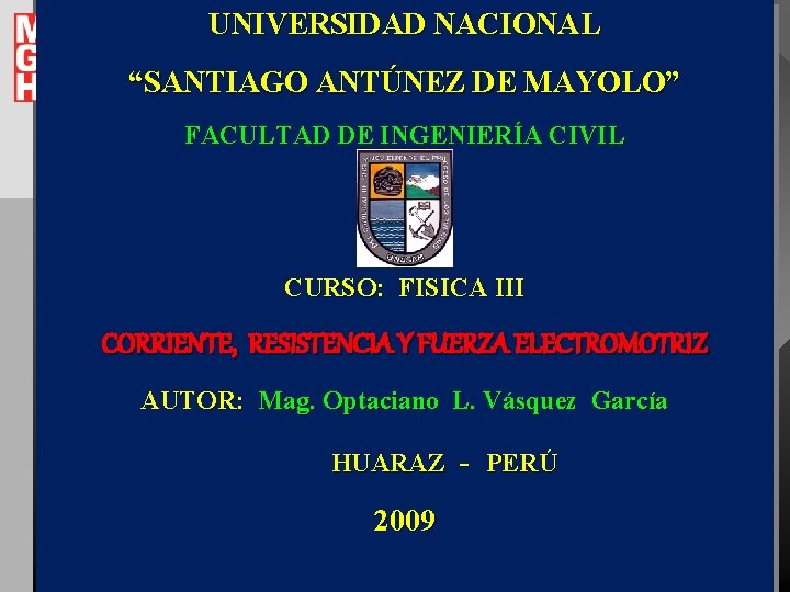 UNIVERSIDAD NACIONAL “SANTIAGO ANTÚNEZ DE MAYOLO” FACULTAD DE INGENIERÍA CIVIL CURSO: FISICA III CORRIENTE,