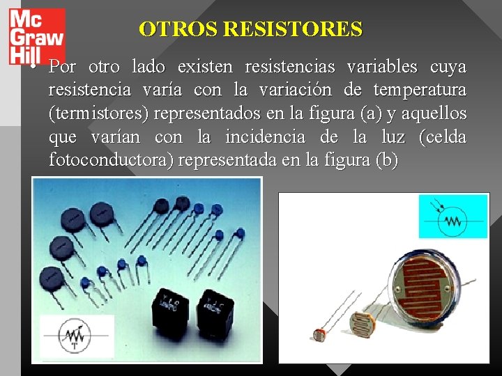 OTROS RESISTORES • Por otro lado existen resistencias variables cuya resistencia varía con la