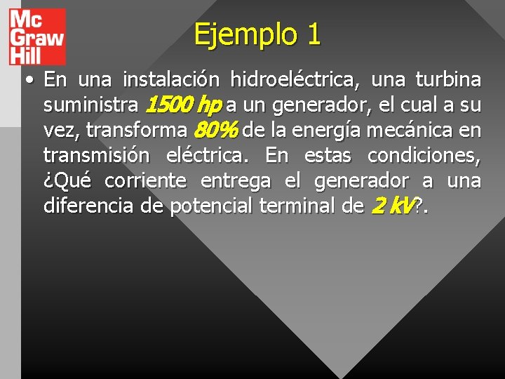 Ejemplo 1 • En una instalación hidroeléctrica, una turbina suministra 1500 hp a un