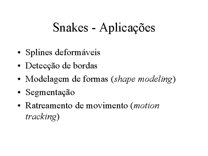 Snakes - Aplicações • • • Splines deformáveis Detecção de bordas Modelagem de formas