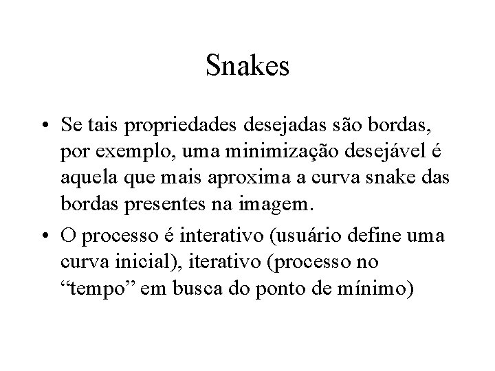 Snakes • Se tais propriedades desejadas são bordas, por exemplo, uma minimização desejável é