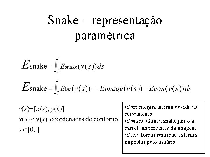 Snake – representação paramétrica • Eint: energia interna devida ao curvamento • Eimage: Guia