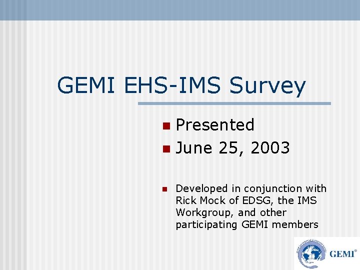 GEMI EHS-IMS Survey Presented n June 25, 2003 n n Developed in conjunction with