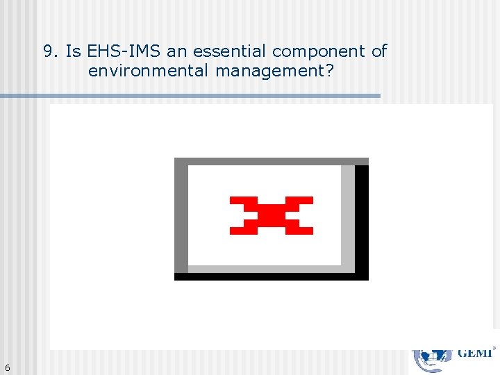 9. Is EHS-IMS an essential component of environmental management? 6 