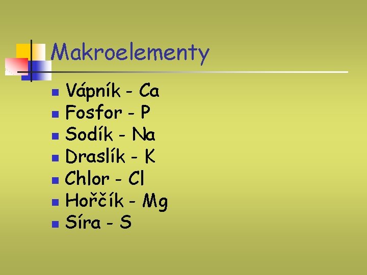 Makroelementy Vápník - Ca n Fosfor - P n Sodík - Na n Draslík