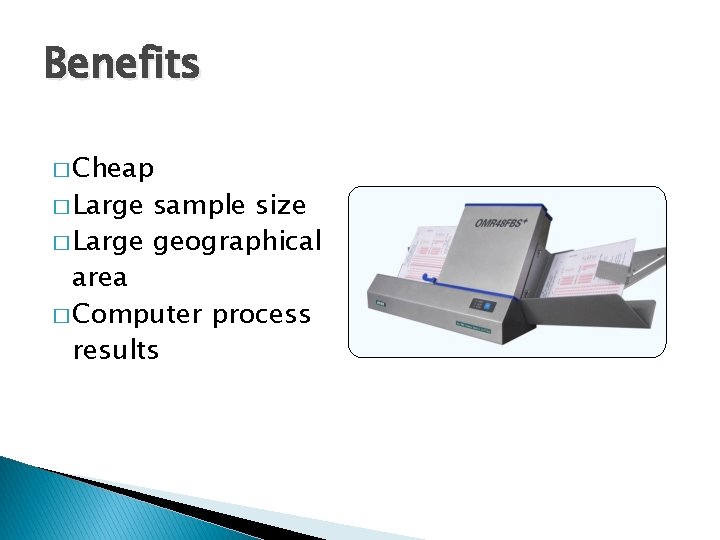 Benefits � Cheap � Large sample size � Large geographical area � Computer process