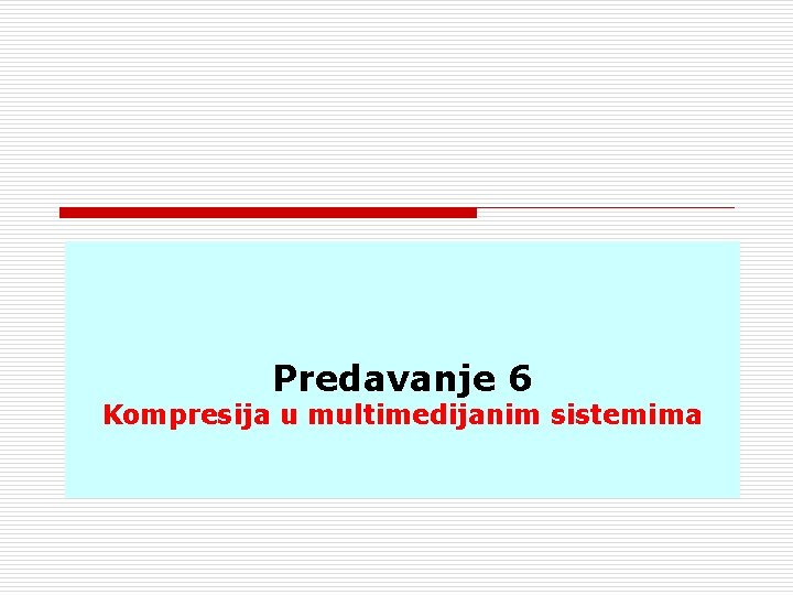 Predavanje 6 Kompresija u multimedijanim sistemima 