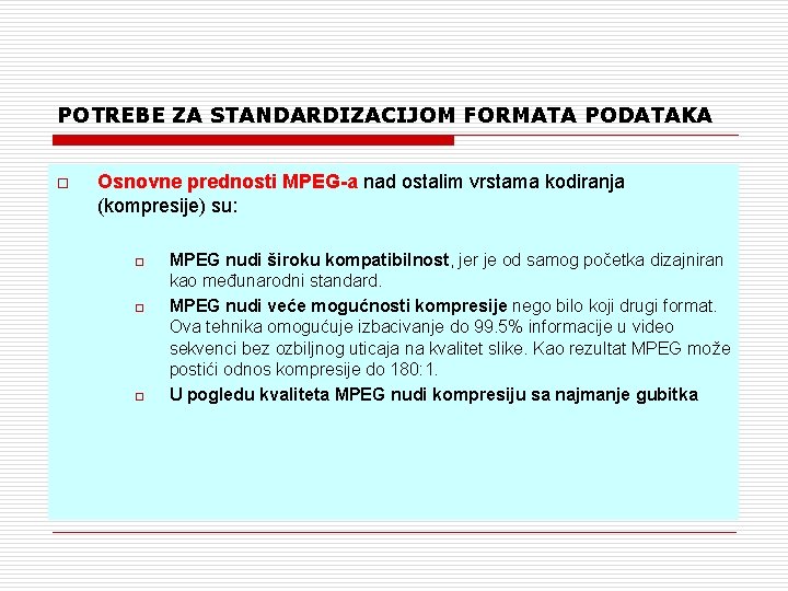POTREBE ZA STANDARDIZACIJOM FORMATA PODATAKA o Osnovne prednosti MPEG-a nad ostalim vrstama kodiranja (kompresije)
