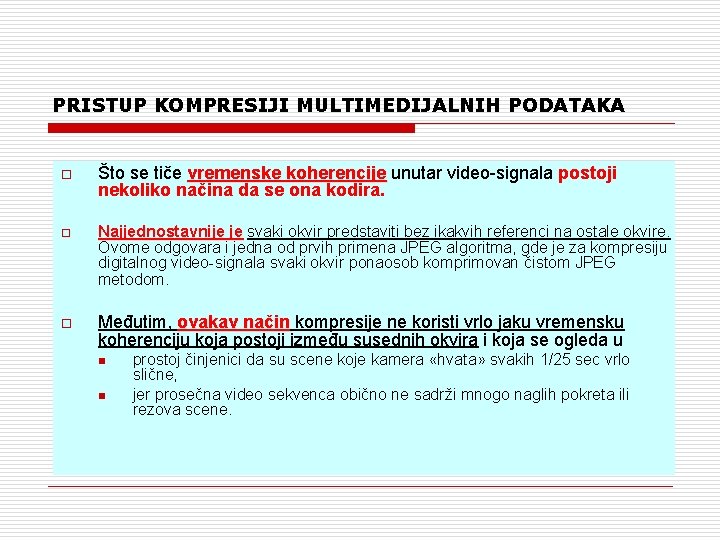 PRISTUP KOMPRESIJI MULTIMEDIJALNIH PODATAKA o Što se tiče vremenske koherencije unutar video-signala postoji nekoliko