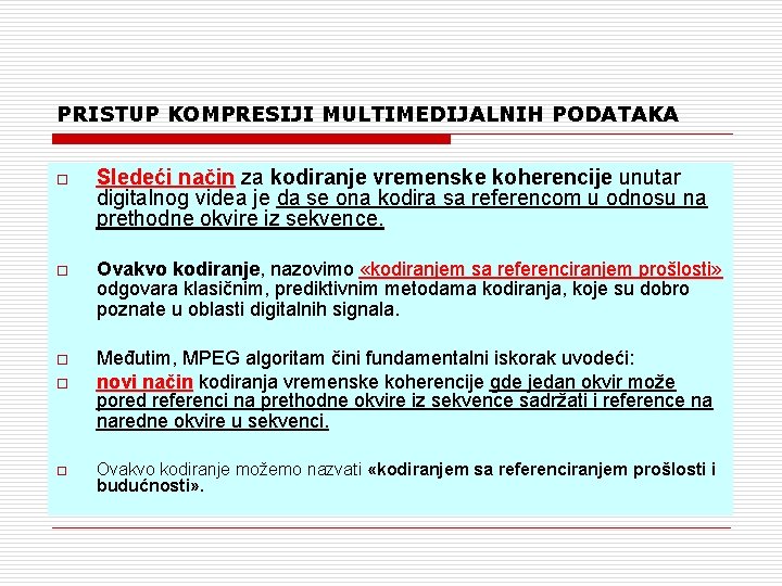 PRISTUP KOMPRESIJI MULTIMEDIJALNIH PODATAKA o Sledeći način za kodiranje vremenske koherencije unutar digitalnog videa