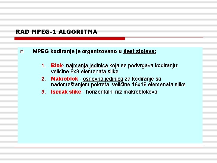 RAD MPEG-1 ALGORITMA o MPEG kodiranje je organizovano u šest slojeva: 1. Blok- najmanja