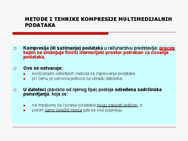 METODE I TEHNIKE KOMPRESIJE MULTIMEDIJALNIH PODATAKA o Kompresija (ili sažimanje) podataka u računarstvu predstavlja: