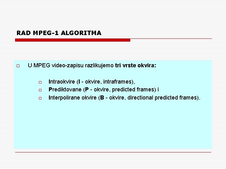 RAD MPEG-1 ALGORITMA o U MPEG video-zapisu razlikujemo tri vrste okvira: o o o