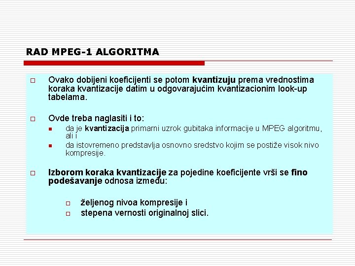 RAD MPEG-1 ALGORITMA o Ovako dobijeni koeficijenti se potom kvantizuju prema vrednostima koraka kvantizacije